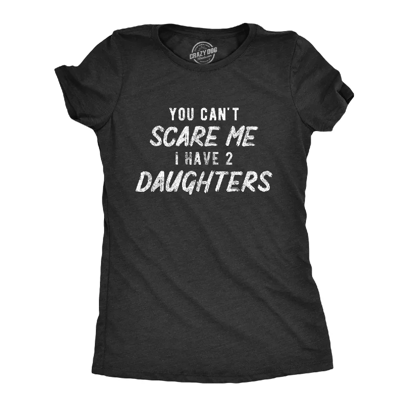 You Can't Scare Me I Have Two Daughters Women's T Shirt Confident Women's High - fashion