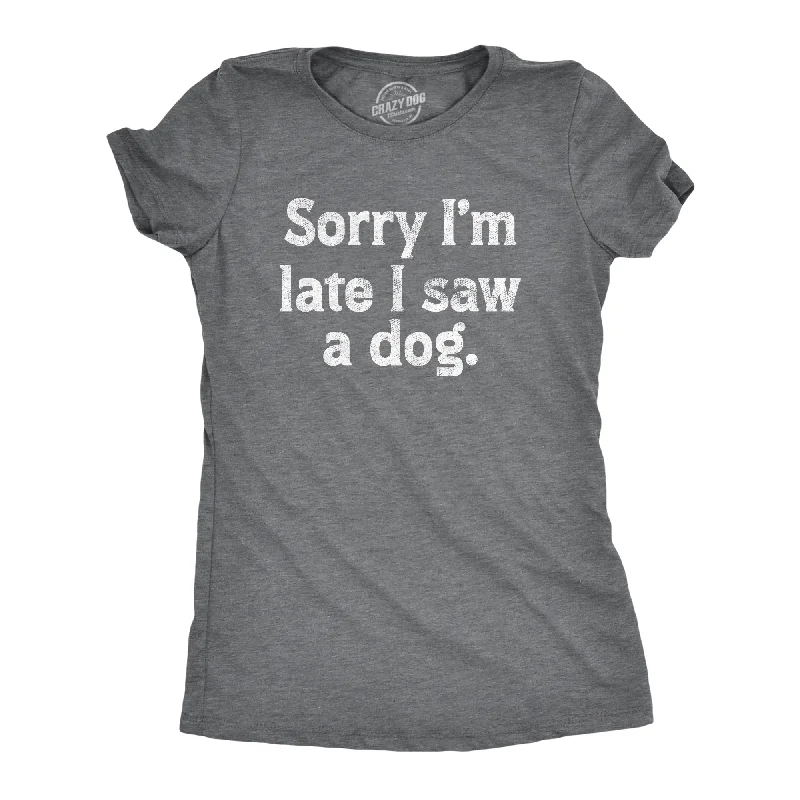 Sorry Im Late I Saw A Dog Women's T Shirt Luxurious Women's High -  end
