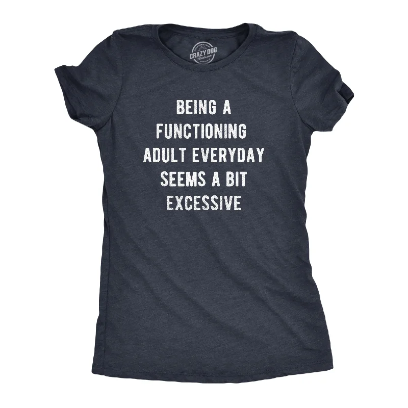 Being A Functioning Adult Everyday Seems A Bit Excessive Women's T Shirt Sleek Women's 