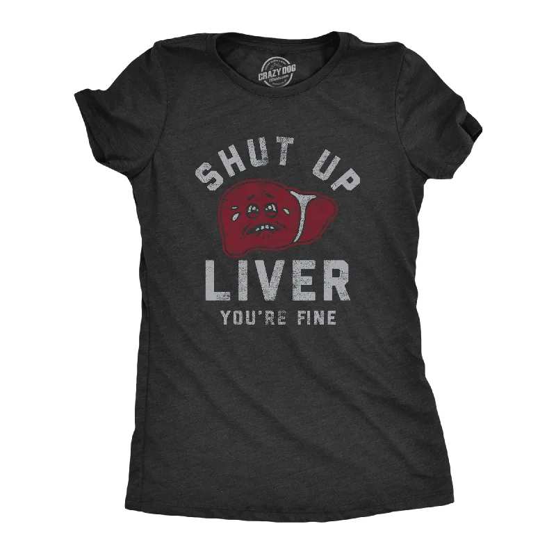 Shut Up Liver Youre Fine Women's T Shirt Feminine Women's Style 